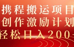 携程搬运项目，创作激励计划，轻松日入200+