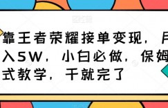 靠王者荣耀接单变现，月入5W，小白必做，保姆式教学，干就完了