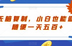 无脑复制，小白也能做，随便一天五百+
