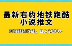 最新右豹地铁跑酷小说推文变现，日入2000+