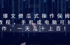 AI爆文傻瓜式操作保姆级教程，手机或电脑可操作，一天几十上百！