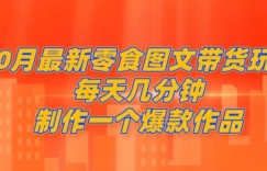 10月最新零食图文带货玩法，每天几分钟制作一个爆款作品