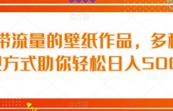 自带流量的壁纸作品，多种变现方式助你轻松日入500+