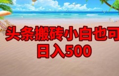 头条搬砖项目，小白也可日入500