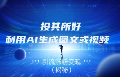 投其所好，利用AI生成图文或视频引流涨粉变现（揭秘）