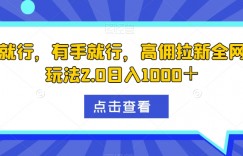 有手就行，有手就行，高佣拉新全网最全玩法2.0日入1000＋