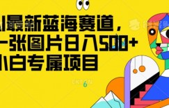 最新ai蓝海赛道，一张图片日入500+，小白专属项目