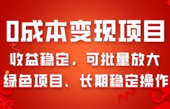 0成本变现项目，收益稳定，可批量放大，绿色项目、长期稳定操作