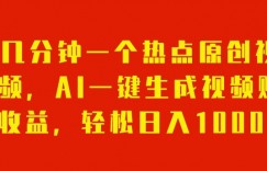 几分钟一个热点原创视频，AI一键生成视频赚收益，轻松日入1000