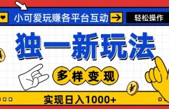 独一玩法，小可爱玩赚各平台互动，变现多样化，实现日入1000+