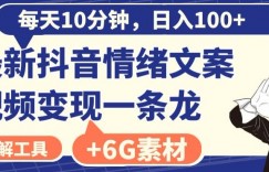 每日10分钟，日入100+，最新抖音情绪文案视频变现一条龙（内送6G素材及破解版软件）