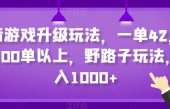 抖音游戏升级玩法，一单42，一天100单以上，野路子玩法，日入1000+