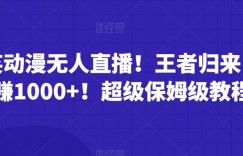 搞笑动漫无人直播！王者归来，单日赚1000+！超级保姆级教程！