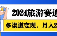 月入2w+，2024假期旅游赛道，0成本，多渠道变现，小白轻松上手