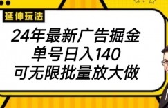 2024最新广告掘金项目，单号140，可批量放大