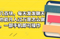 一单几百块，每天发发聊天记录也能月入过万是怎么做到的，一部手机即可操作