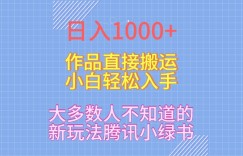 日入1000+，大多数人不知道的新玩法，腾讯小绿书，作品直接搬运，小白轻松入手