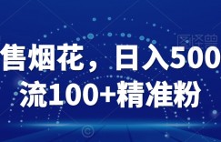 靠转售烟花，日入500，引流100+精准粉