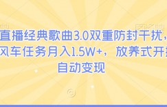 无人直播经典歌曲3.0双重防封干扰，挂载小风车任务月入1.5W+，放养式开播，自动变现