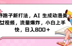 野路子新打法，AI生成动漫美女视频，流量爆炸，小白上手快，日入800＋