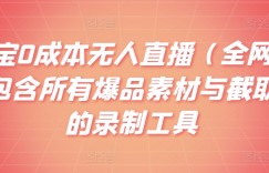 支付宝0成本无人直播（全网最详细）包含所有爆品素材与截取素材的录制工具