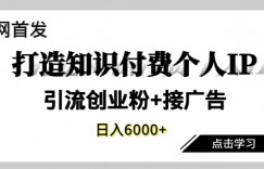 全网首发，商业大趋势项目，打造知识付费个人IP，引流创业粉，接广告，当日变现6000+