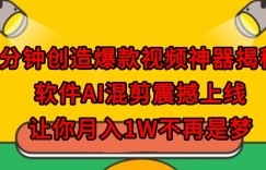 一分钟创造爆款视频神器揭秘！软件AI混剪震撼上线，让你月入1W不再是梦
