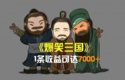 爆笑三国，一条视频收益7000+，条条爆款，5分钟一个原创视频，多种变现方式