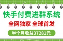 全网独家，快手付费进群系统，独家开通渠道，半个月赚37281元【操作教程+收益展示】