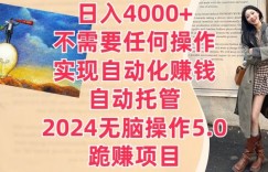 日入4000+不需要任何操作，实现自动化赚钱，自动托管，2024无脑操作5.0.跪赚项目