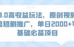 3.0高收益玩法，原创视频号短剧推广，单日2000+零基础必备项目