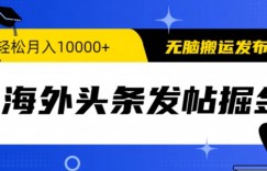 海外头条发帖掘金，轻松月入10000+，无脑搬运发布，新手小白无门槛