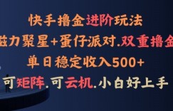 4月快手磁力蛋仔升级玩法，布局撸收益，单人单日500+，个人工作室均可操作