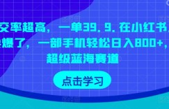 成交率超高，一单39.9.在小红书上卖爆了，一部手机轻松日入800+，超级蓝海赛道