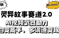 全新灵异故事赛道2.0：AI视频神器助力，小白变高手，多渠道收益轻松破万