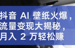 抖音 AI 壁纸火爆，流量变现大揭秘，月入 2 万轻松赚