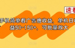 手机简单看广告撸收益，单机日收益50-150+，可批量放大
