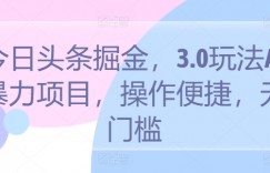 今日头条掘金，3.0玩法AI暴力项目，操作便捷，无门槛