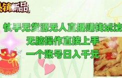 快手无货源无人直播赚钱玩法，无脑操作直接上手，可以批量起号