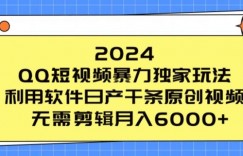 2024 QQ短视频暴力独家玩法，利用软件日产千条原创视频，无需剪辑月入6000+
