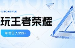 2024蓝海项目，打王者荣耀赚米，一个账号单日收入999+，福利项目