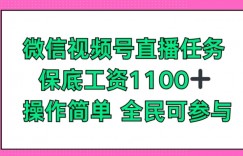 微信视频号直播任务，保底工资1100+，全民可参与