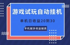 游戏试玩自动挂JI，无需养机，单机日收益20到30，手机越多收益越高