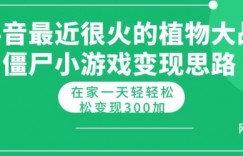 抖音最近很火的植物大战僵尸杂交版小游戏变现教程，轻轻松松月入300+