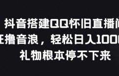 抖音搭建QQ怀旧直播间，狂撸音浪，礼物根本停不下来
