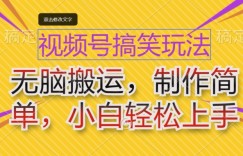 视频号搞笑玩法，无脑搬运，制作简单，小白轻松上手