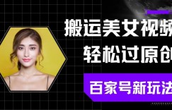 搬运美女视频轻松过原创，百家号新玩法(可矩阵)别错过