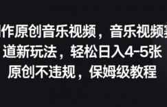 制作原创音乐视频，音乐视频赛道新玩法，原创不违规，保姆级教程