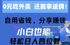 0元吃外卖， 还拿高返佣，自用省钱，分享赚钱，小白也能轻松获取收益