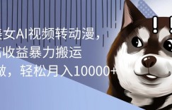 海外美女AI视频转动漫，高收益暴力搬运，听话照做，轻松月入1w